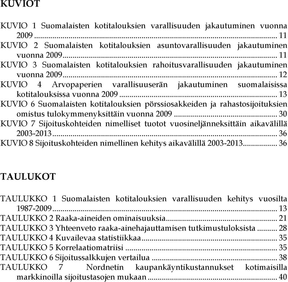 .. 13 KUVIO 6 Suomalaisten kotitalouksien pörssiosakkeiden ja rahastosijoituksien omistus tulokymmenyksittäin vuonna 2009.
