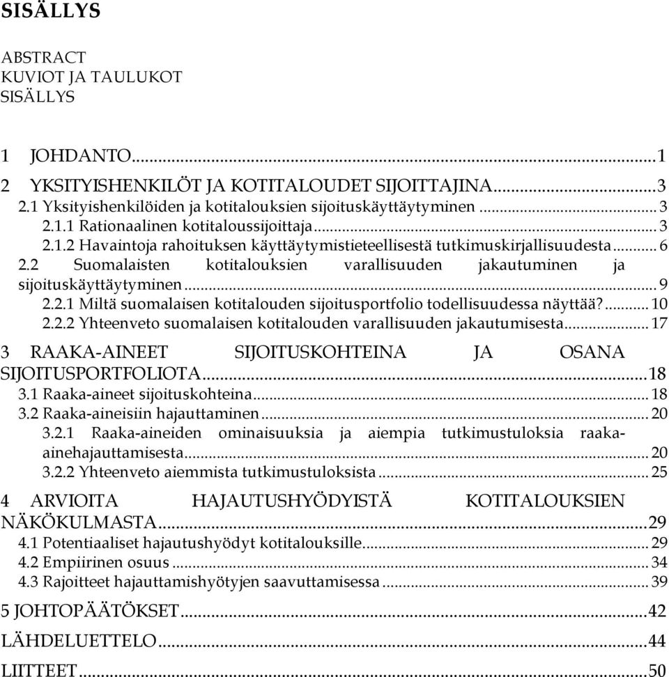 ... 10 2.2.2 Yhteenveto suomalaisen kotitalouden varallisuuden jakautumisesta... 17 3 RAAKA-AINEET SIJOITUSKOHTEINA JA OSANA SIJOITUSPORTFOLIOTA... 18 3.1 Raaka-aineet sijoituskohteina... 18 3.2 Raaka-aineisiin hajauttaminen.