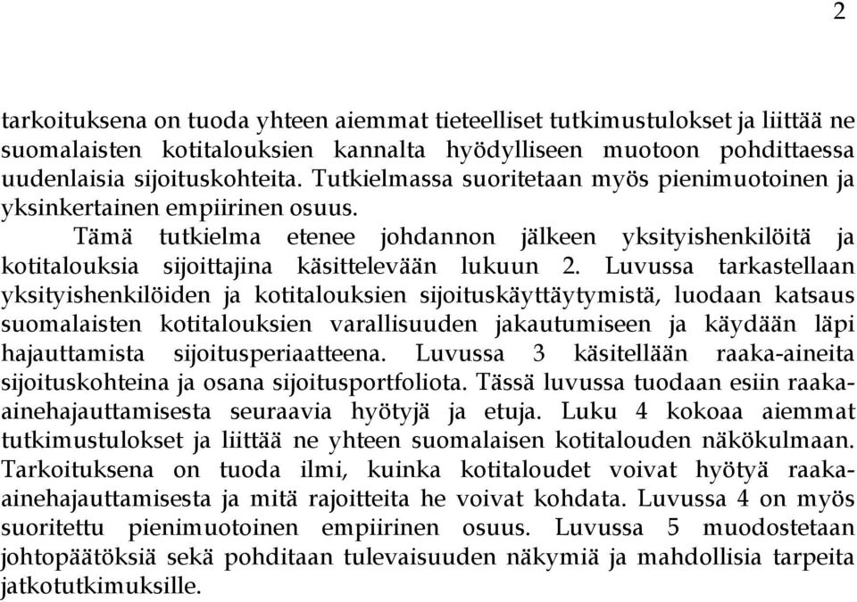 Luvussa tarkastellaan yksityishenkilöiden ja kotitalouksien sijoituskäyttäytymistä, luodaan katsaus suomalaisten kotitalouksien varallisuuden jakautumiseen ja käydään läpi hajauttamista