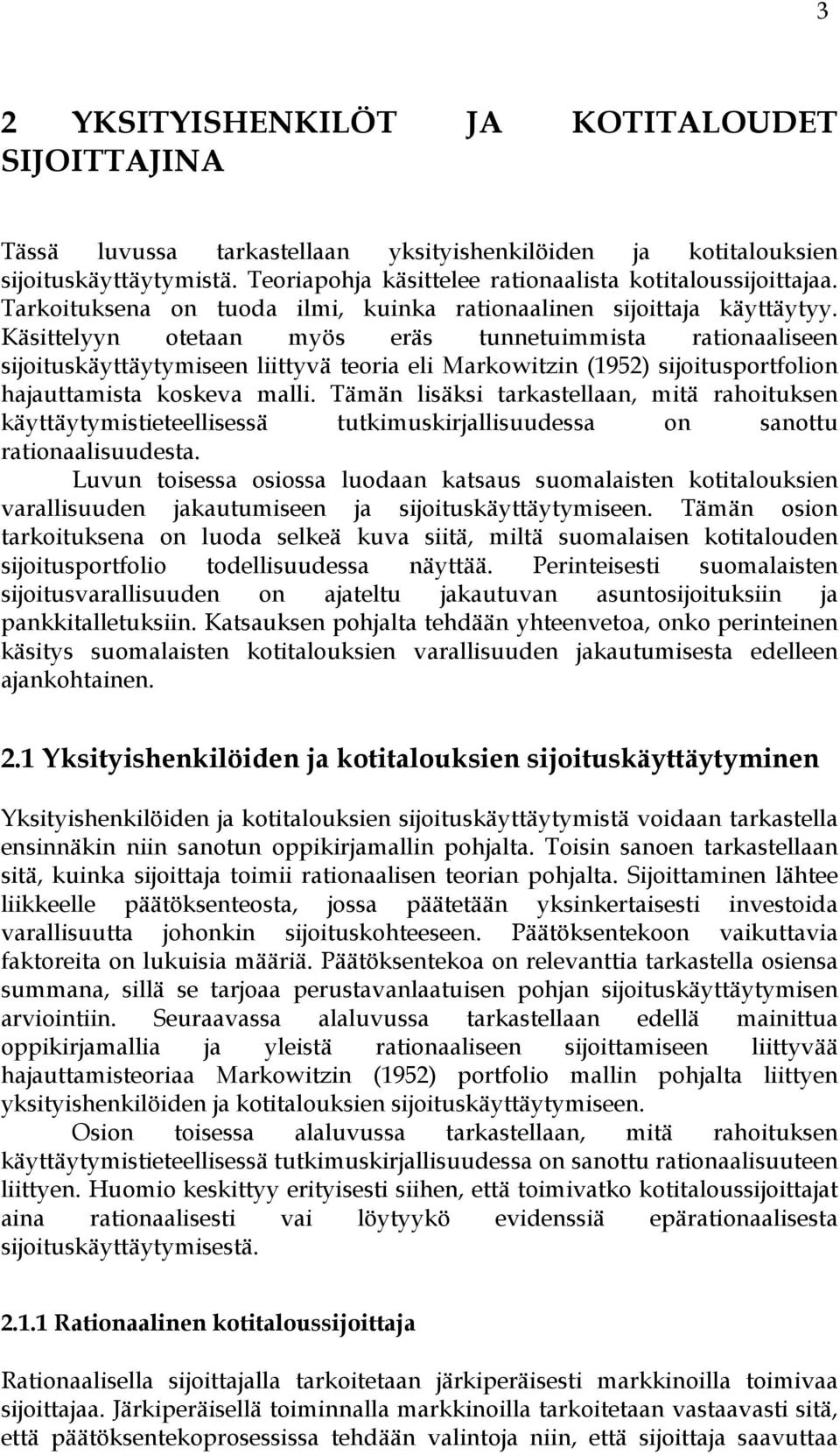 Käsittelyyn otetaan myös eräs tunnetuimmista rationaaliseen sijoituskäyttäytymiseen liittyvä teoria eli Markowitzin (1952) sijoitusportfolion hajauttamista koskeva malli.