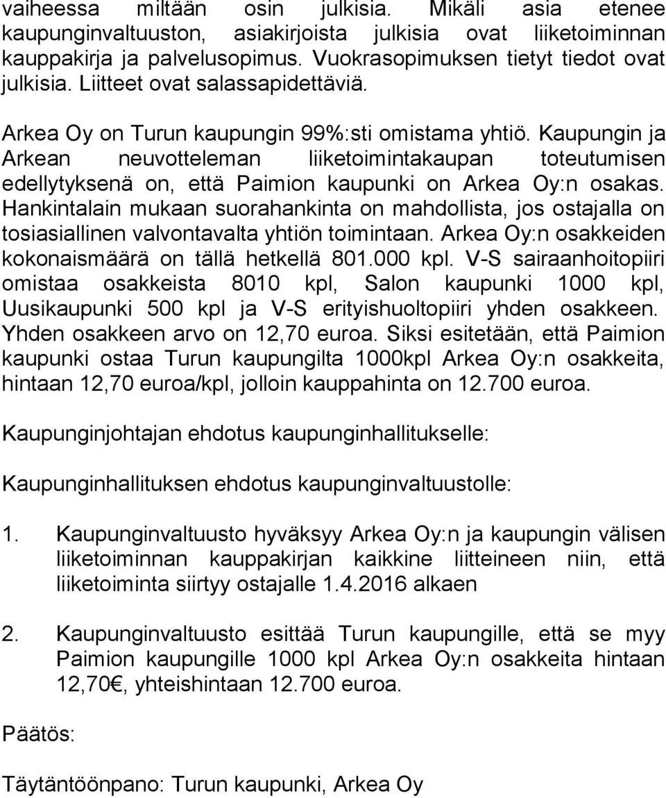 Kaupungin ja Arkean neuvotteleman liiketoimintakaupan toteutumisen edellytyksenä on, että Paimion kaupunki on Arkea Oy:n osakas.