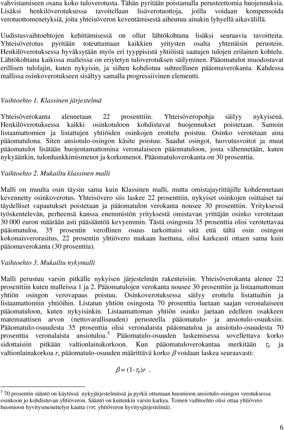 Uudistusvaihtoehtojen kehittämisessä on ollut lähtökohtana lisäksi seuraavia tavoitteita. Yhteisöverotus pyritään toteuttamaan kaikkien yritysten osalta yhtenäisin perustein.