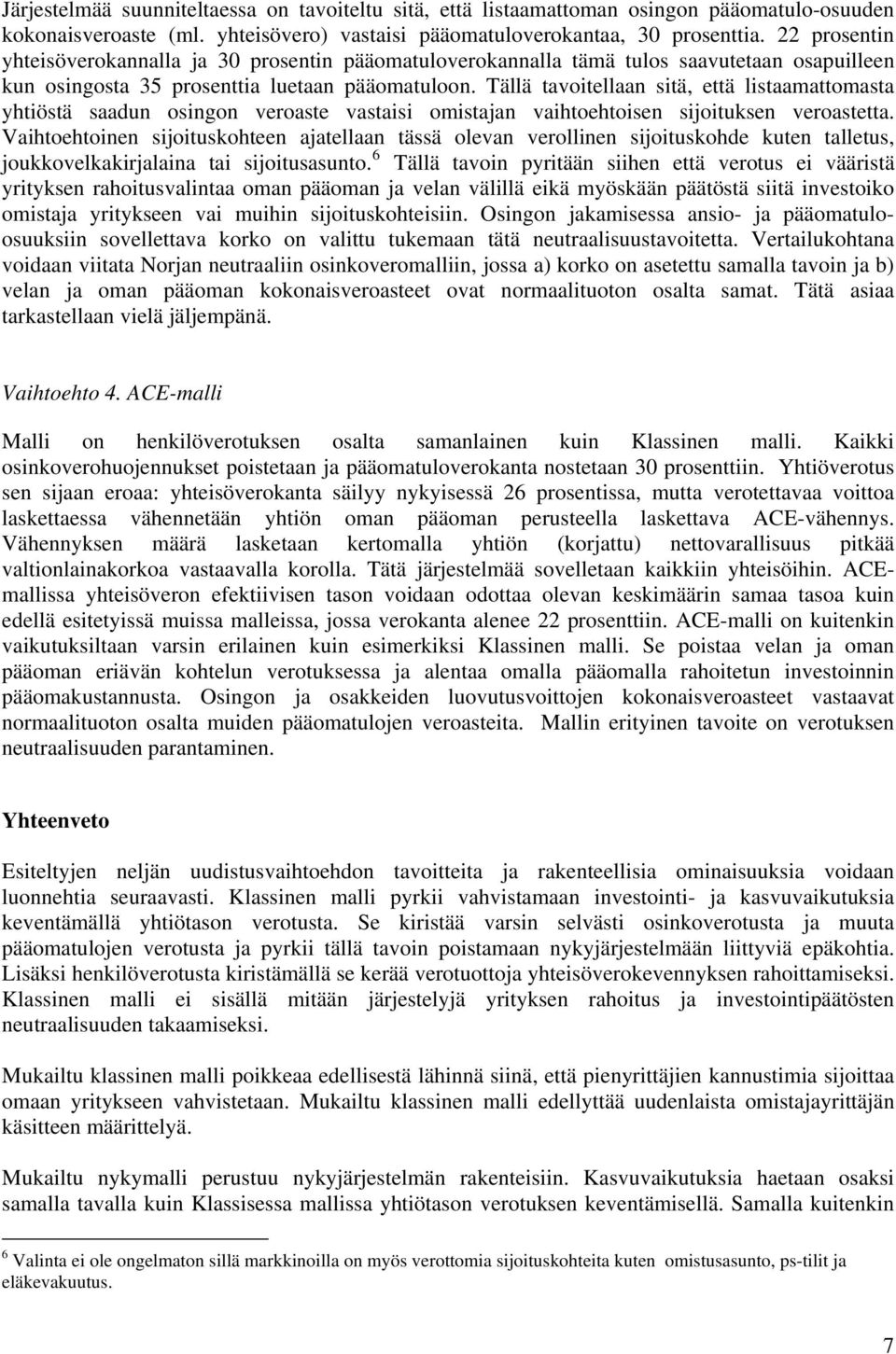 Tällä tavoitellaan sitä, että listaamattomasta yhtiöstä saadun osingon veroaste vastaisi omistajan vaihtoehtoisen sijoituksen veroastetta.