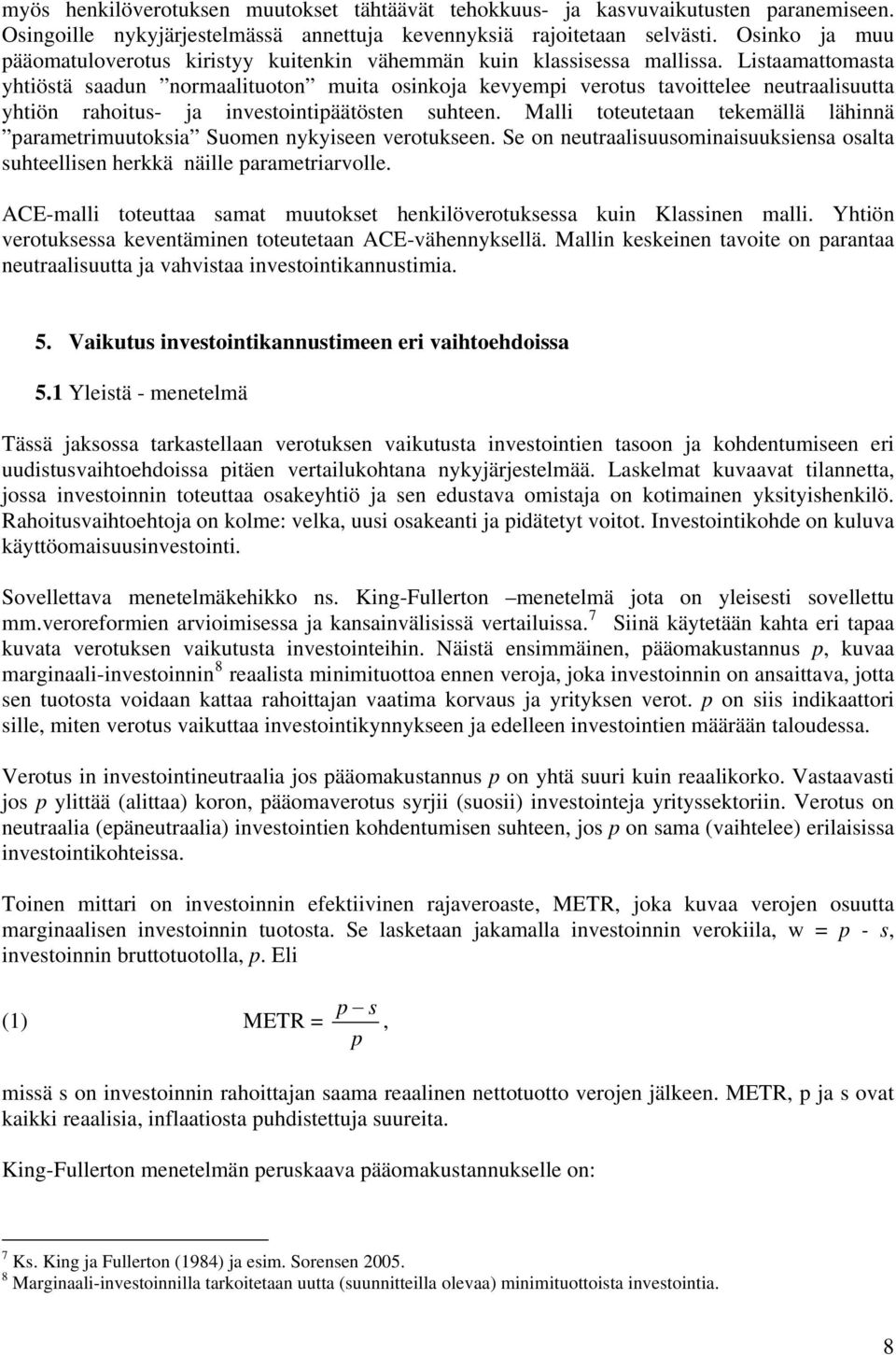 Listaamattomasta yhtiöstä saadun normaalituoton muita osinkoja kevyempi verotus tavoittelee neutraalisuutta yhtiön rahoitus- ja investointipäätösten suhteen.