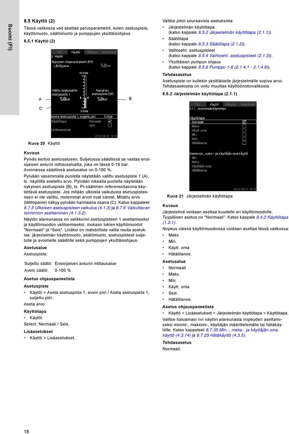 Yksittäisen pumpun ohjaus (katso kappale 8.5.6 Pumppu 1-6 (2.1.4.1-2.1.4.6)). Asetuspiste on kullekin yksittäiselle järjestelmälle sopiva arvo. ta on voitu muuttaa käyttöönottovalikosta. 8.5.2 Järjestelmän käyttötapa (2.