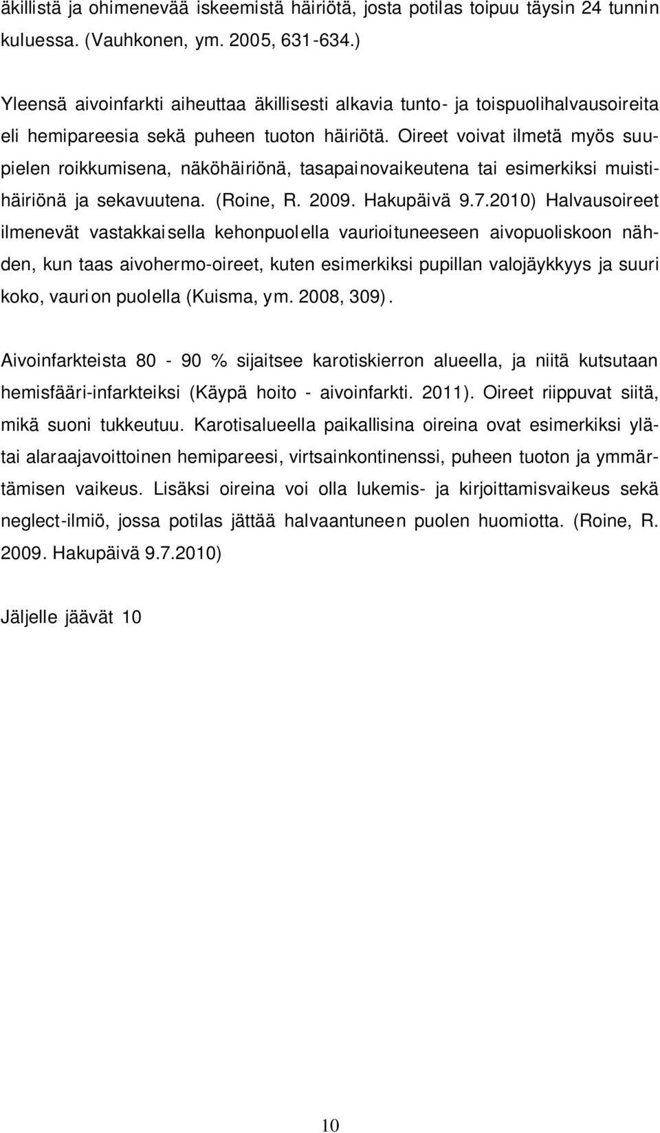 Oireet voivat ilmetä myös suupielen roikkumisena, näköhäiriönä, tasapainovaikeutena tai esimerkiksi muistihäiriönä ja sekavuutena. (Roine, R. 2009. Hakupäivä 9.7.