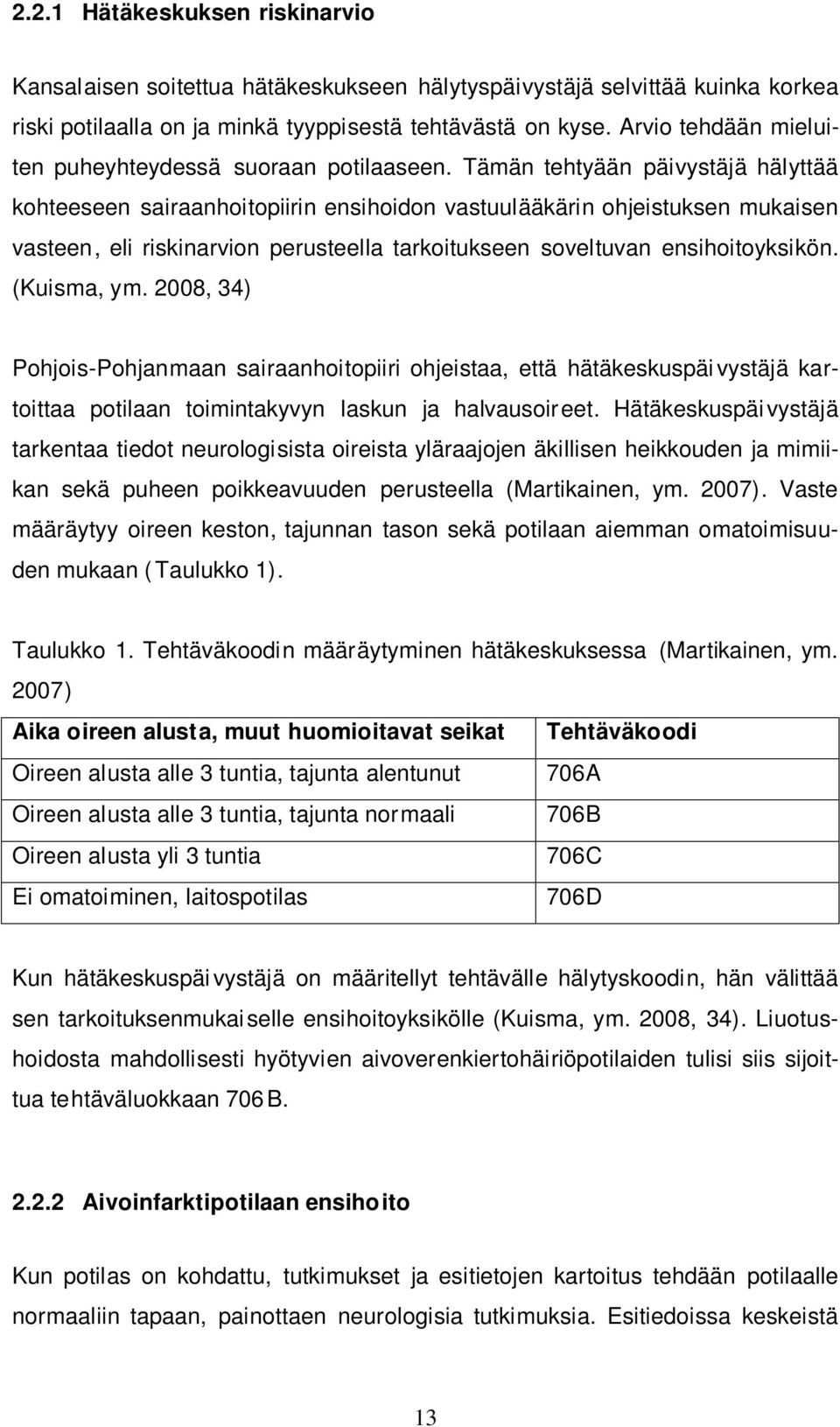 Tämän tehtyään päivystäjä hälyttää kohteeseen sairaanhoitopiirin ensihoidon vastuulääkärin ohjeistuksen mukaisen vasteen, eli riskinarvion perusteella tarkoitukseen soveltuvan ensihoitoyksikön.