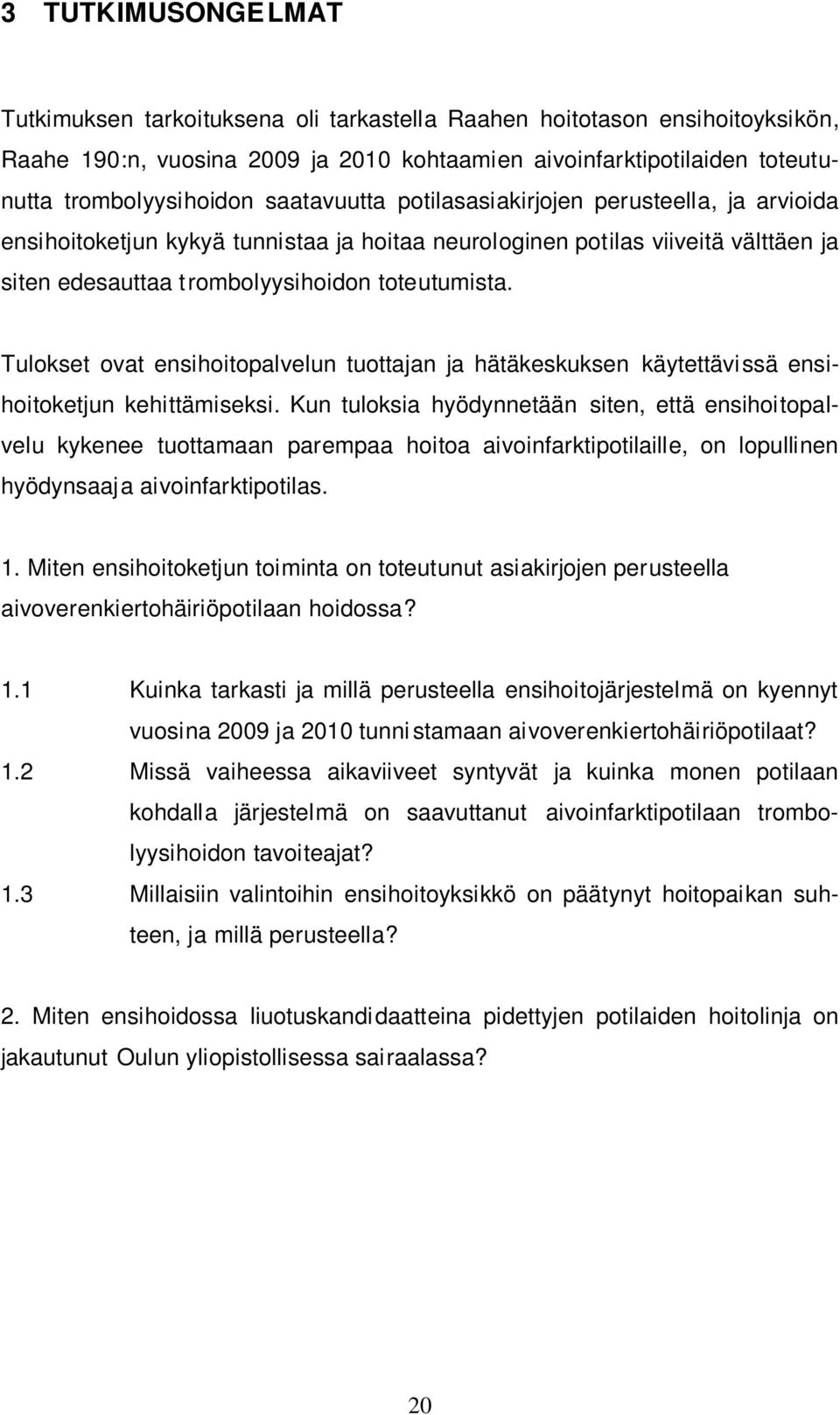 Tulokset ovat ensihoitopalvelun tuottajan ja hätäkeskuksen käytettävi ssä ensihoitoketjun kehittämiseksi.