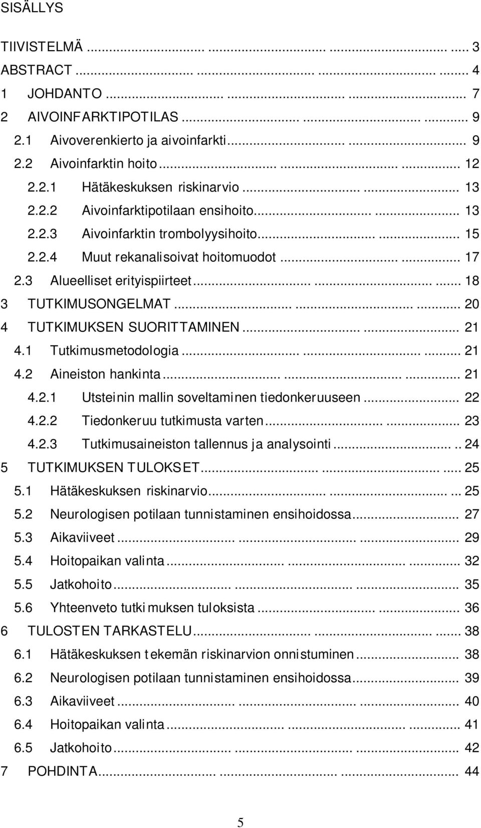 ........ 18 3 TUTKIMUSONGELMAT......... 20 4 TUTKIMUKSEN SUORITTAMINEN...... 21 4.1 Tutkimusmetodologia......... 21 4.2 Aineiston hankinta......... 21 4.2.1 Utsteinin mallin soveltaminen tiedonkeruuseen.