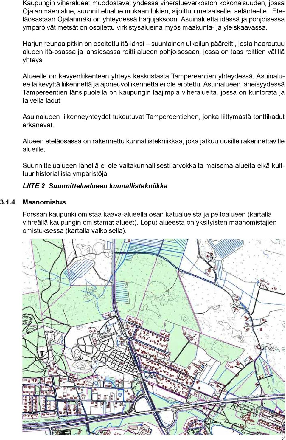 Harjun reunaa pitkin on osoitettu itä-länsi suuntainen ulkoilun pääreitti, josta haarautuu alueen itä-osassa ja länsiosassa reitti alueen pohjoisosaan, jossa on taas reittien välillä yhteys.