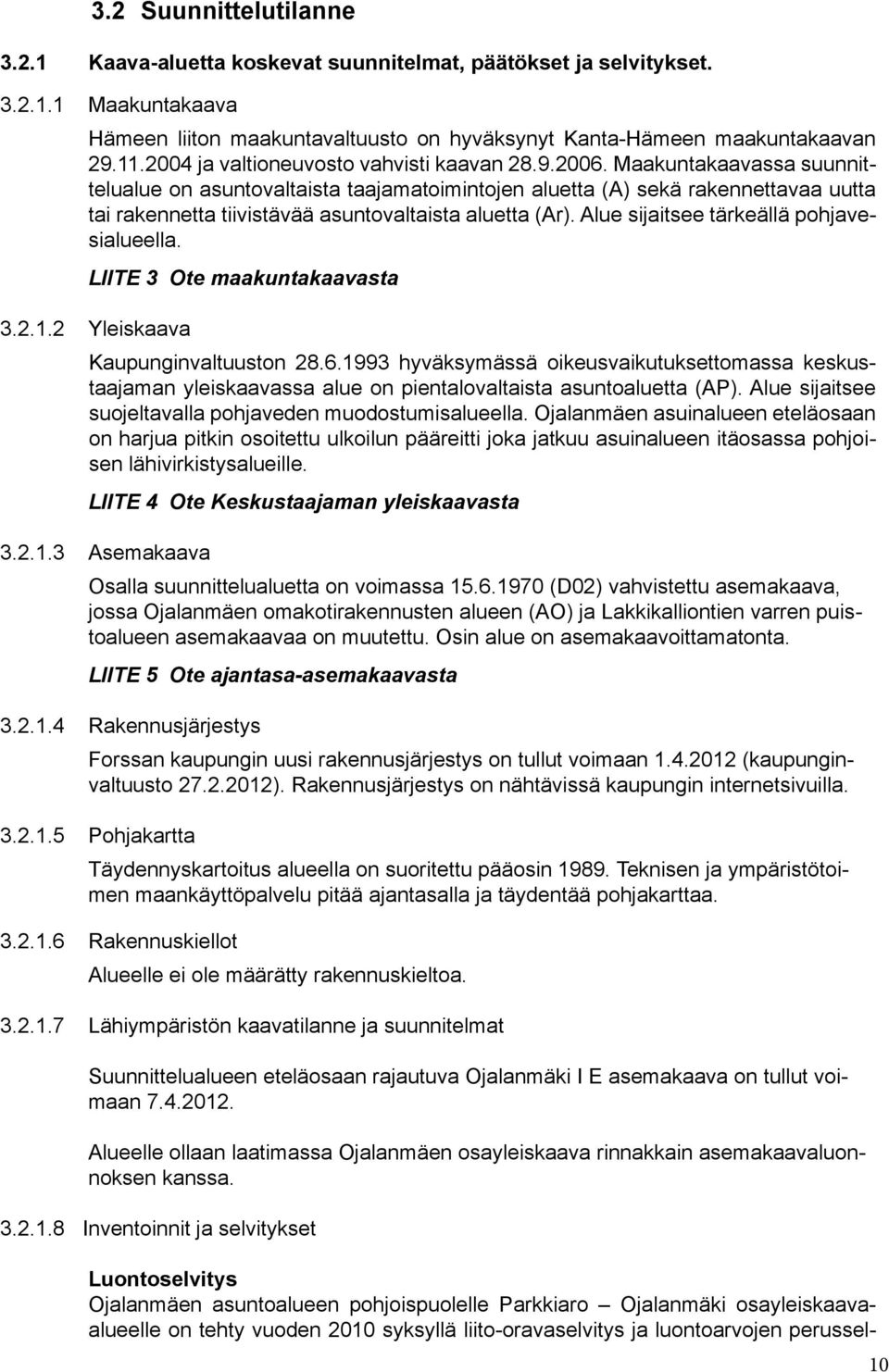 Maakuntakaavassa suunnittelualue on asuntovaltaista taajamatoimintojen aluetta (A) sekä rakennettavaa uutta tai rakennetta tiivistävää asuntovaltaista aluetta (Ar).