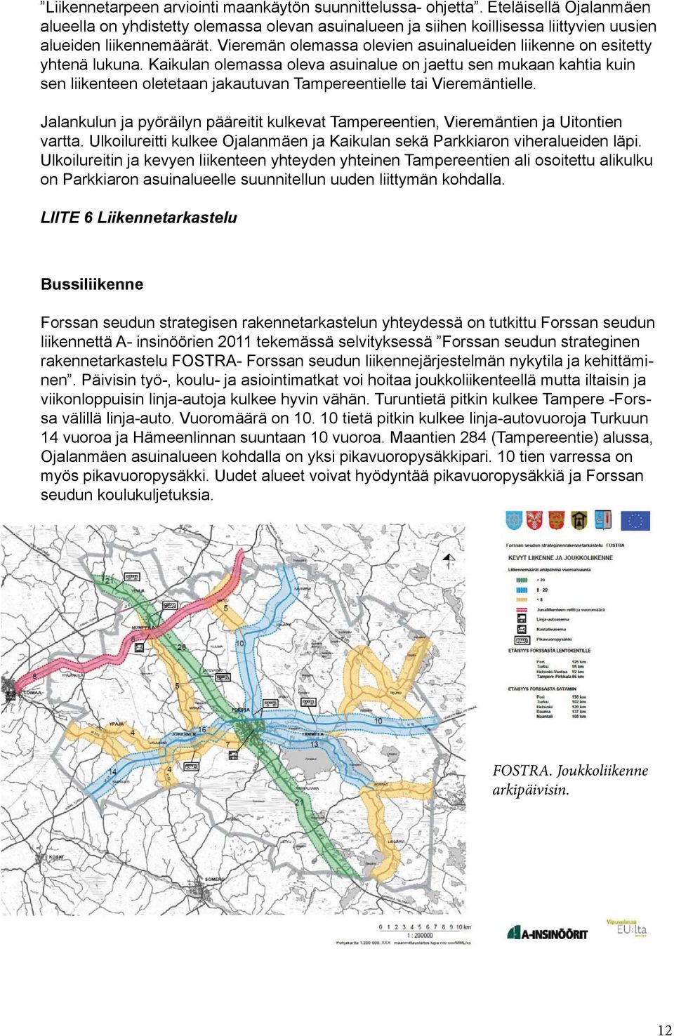 Kaikulan olemassa oleva asuinalue on jaettu sen mukaan kahtia kuin sen liikenteen oletetaan jakautuvan Tampereentielle tai Vieremäntielle.