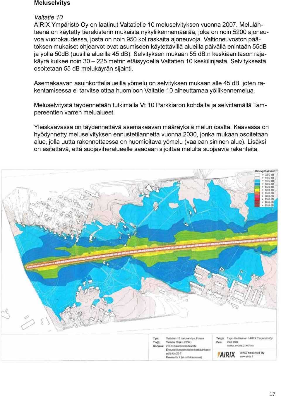 Valtioneuvoston päätöksen mukaiset ohjearvot ovat asumiseen käytettävillä alueilla päivällä enintään 55dB ja yöllä 50dB (uusilla alueilla 45 db).