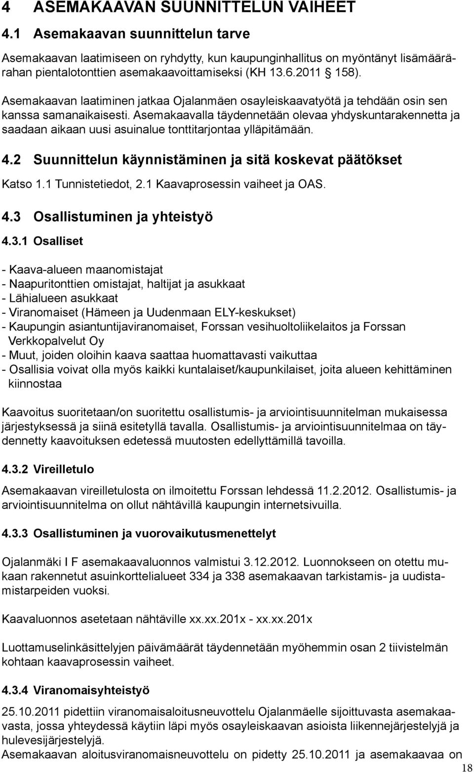 Asemakaavan laatiminen jatkaa Ojalanmäen osayleiskaavatyötä ja tehdään osin sen kanssa samanaikaisesti.