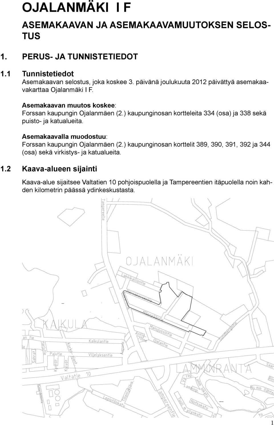 ) kaupunginosan kortteleita 334 (osa) ja 338 sekä puisto- ja katualueita. Asemakaavalla muodostuu: Forssan kaupungin Ojalanmäen (2.