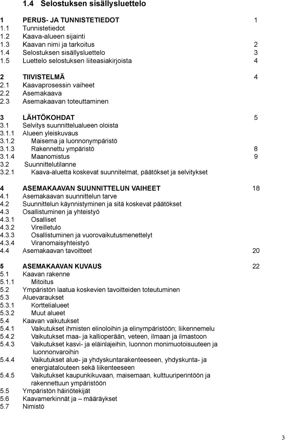 1.2 Maisema ja luonnonympäristö 3.1.3 Rakennettu ympäristö 8 3.1.4 Maanomistus 9 3.2 Suunnittelutilanne 3.2.1 Kaava-aluetta koskevat suunnitelmat, päätökset ja selvitykset 4 ASEMAKAAVAN SUUNNITTELUN VAIHEET 18 4.