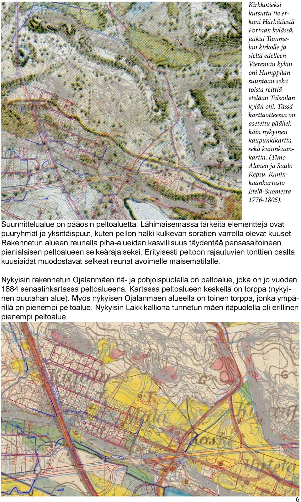 Suunnittelualue on pääosin peltoaluetta. Lähimaisemassa tärkeitä elementtejä ovat puuryhmät ja yksittäispuut, kuten pellon halki kulkevan soratien varrella olevat kuuset.