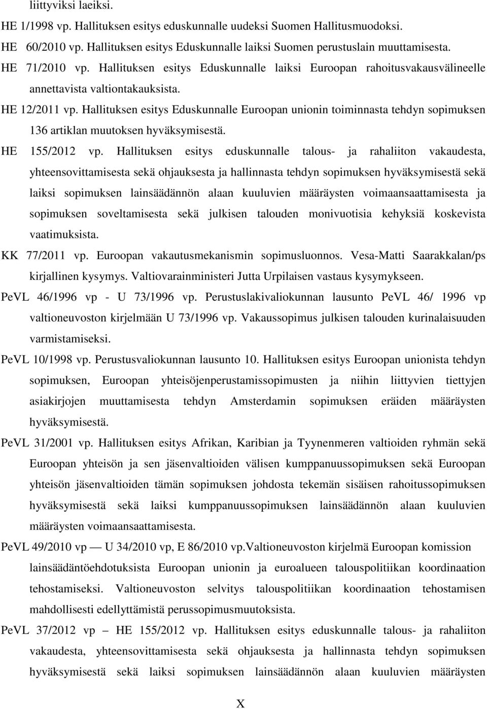 Hallituksen esitys Eduskunnalle Euroopan unionin toiminnasta tehdyn sopimuksen 136 artiklan muutoksen hyväksymisestä. HE 155/2012 vp.