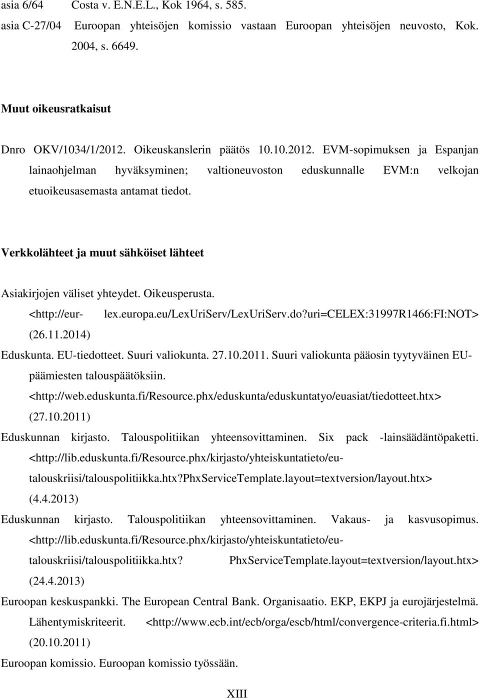 Verkkolähteet ja muut sähköiset lähteet Asiakirjojen väliset yhteydet. Oikeusperusta. <http://eur- lex.europa.eu/lexuriserv/lexuriserv.do?uri=celex:31997r1466:fi:not> (26.11.2014) Eduskunta.