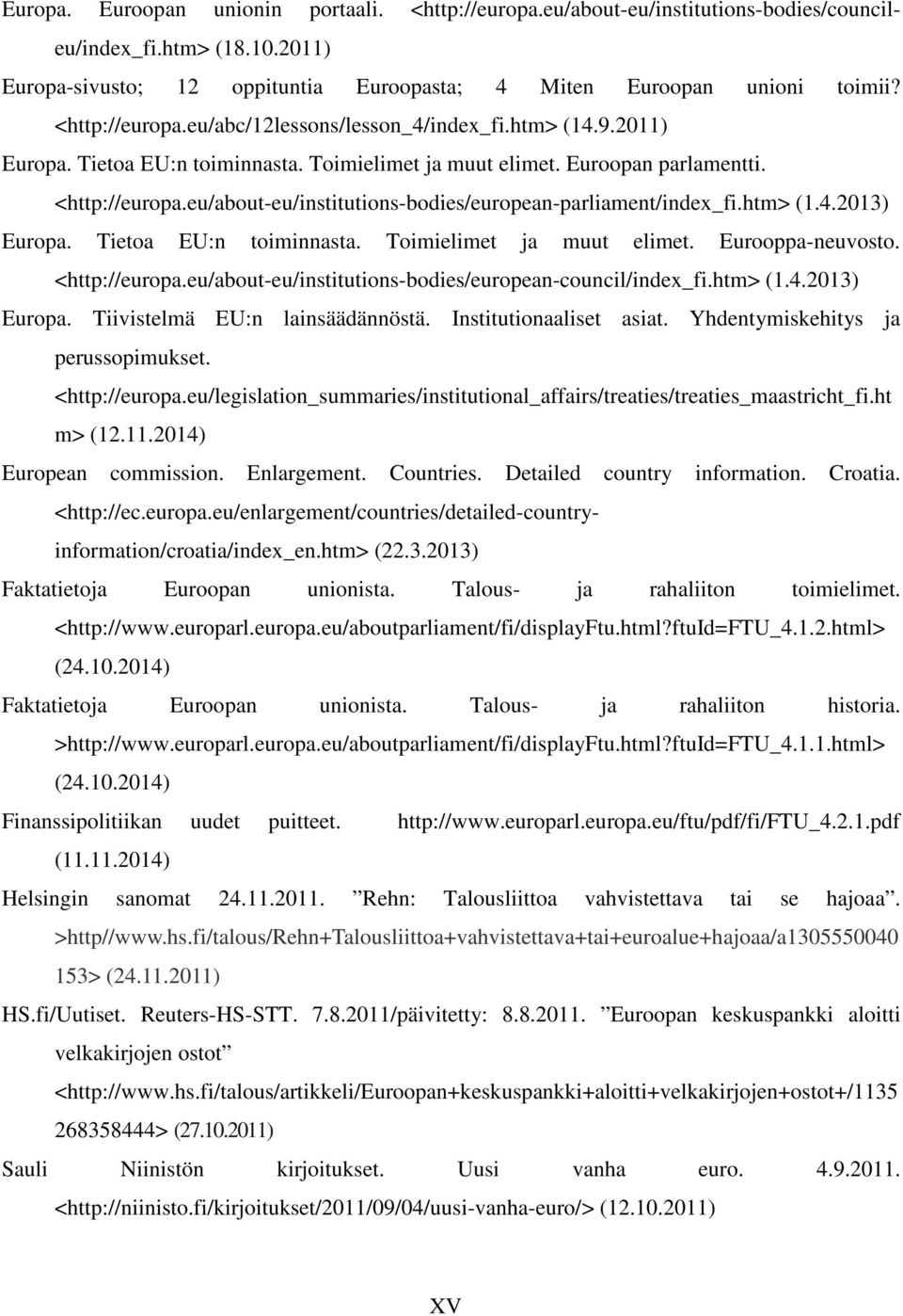 eu/about-eu/institutions-bodies/european-parliament/index_fi.htm> (1.4.2013) Europa. Tietoa EU:n toiminnasta. Toimielimet ja muut elimet. Eurooppa-neuvosto. <http://europa.