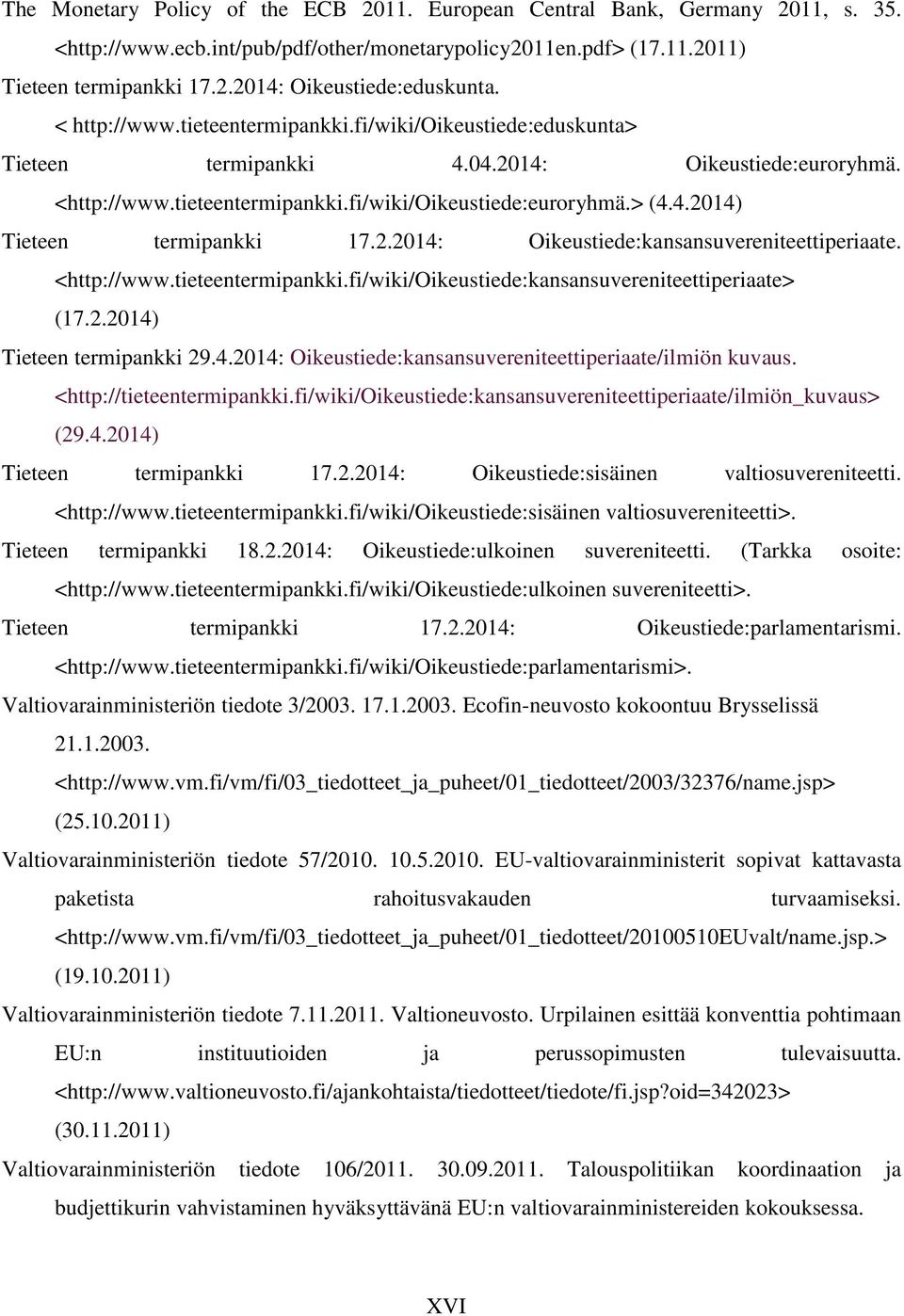 2.2014: Oikeustiede:kansansuvereniteettiperiaate. <http://www.tieteentermipankki.fi/wiki/oikeustiede:kansansuvereniteettiperiaate> (17.2.2014) Tieteen termipankki 29.4.2014: Oikeustiede:kansansuvereniteettiperiaate/ilmiön kuvaus.