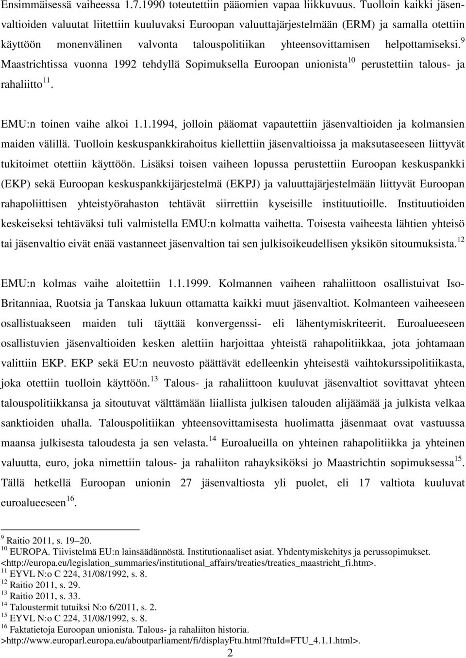 helpottamiseksi. 9 Maastrichtissa vuonna 1992 tehdyllä Sopimuksella Euroopan unionista 10 perustettiin talous- ja rahaliitto 11. EMU:n toinen vaihe alkoi 1.1.1994, jolloin pääomat vapautettiin jäsenvaltioiden ja kolmansien maiden välillä.