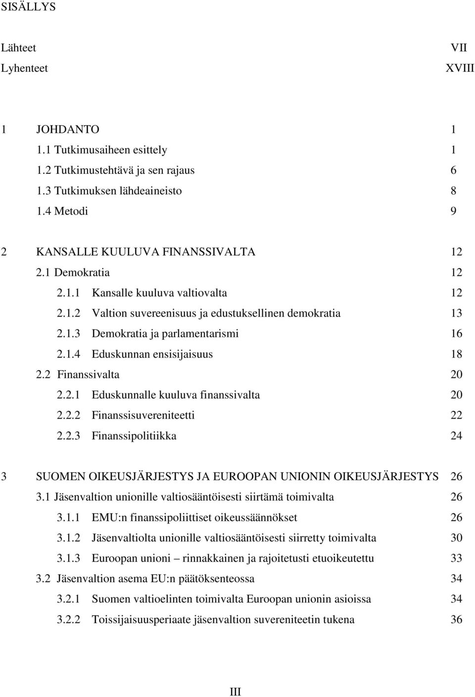 2 Finanssivalta 20 2.2.1 Eduskunnalle kuuluva finanssivalta 20 2.2.2 Finanssisuvereniteetti 22 2.2.3 Finanssipolitiikka 24 3 SUOMEN OIKEUSJÄRJESTYS JA EUROOPAN UNIONIN OIKEUSJÄRJESTYS 26 3.