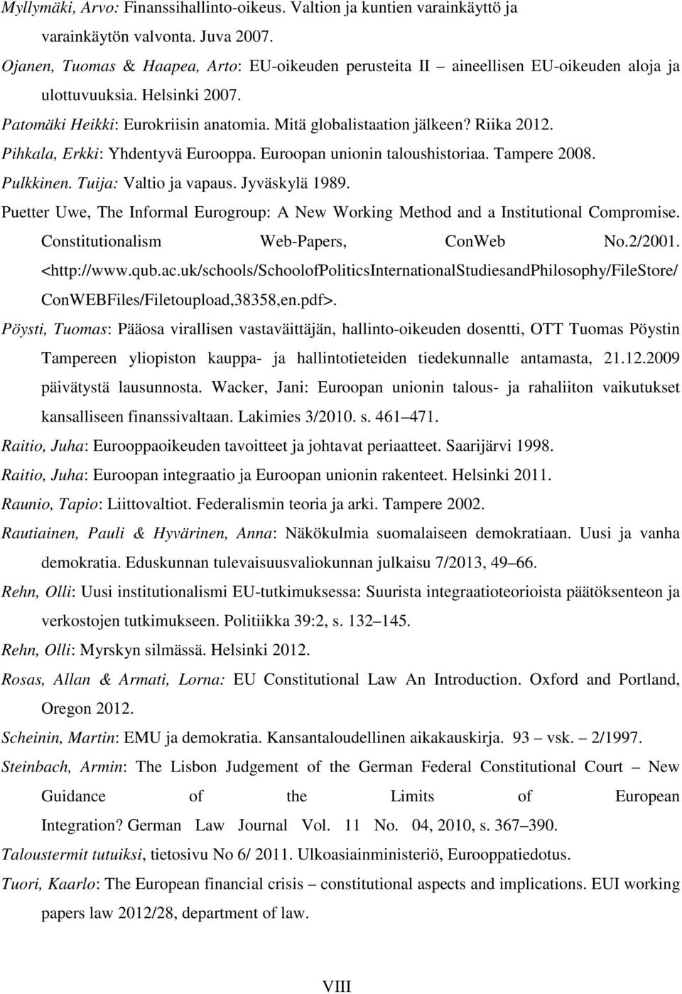 Pihkala, Erkki: Yhdentyvä Eurooppa. Euroopan unionin taloushistoriaa. Tampere 2008. Pulkkinen. Tuija: Valtio ja vapaus. Jyväskylä 1989.