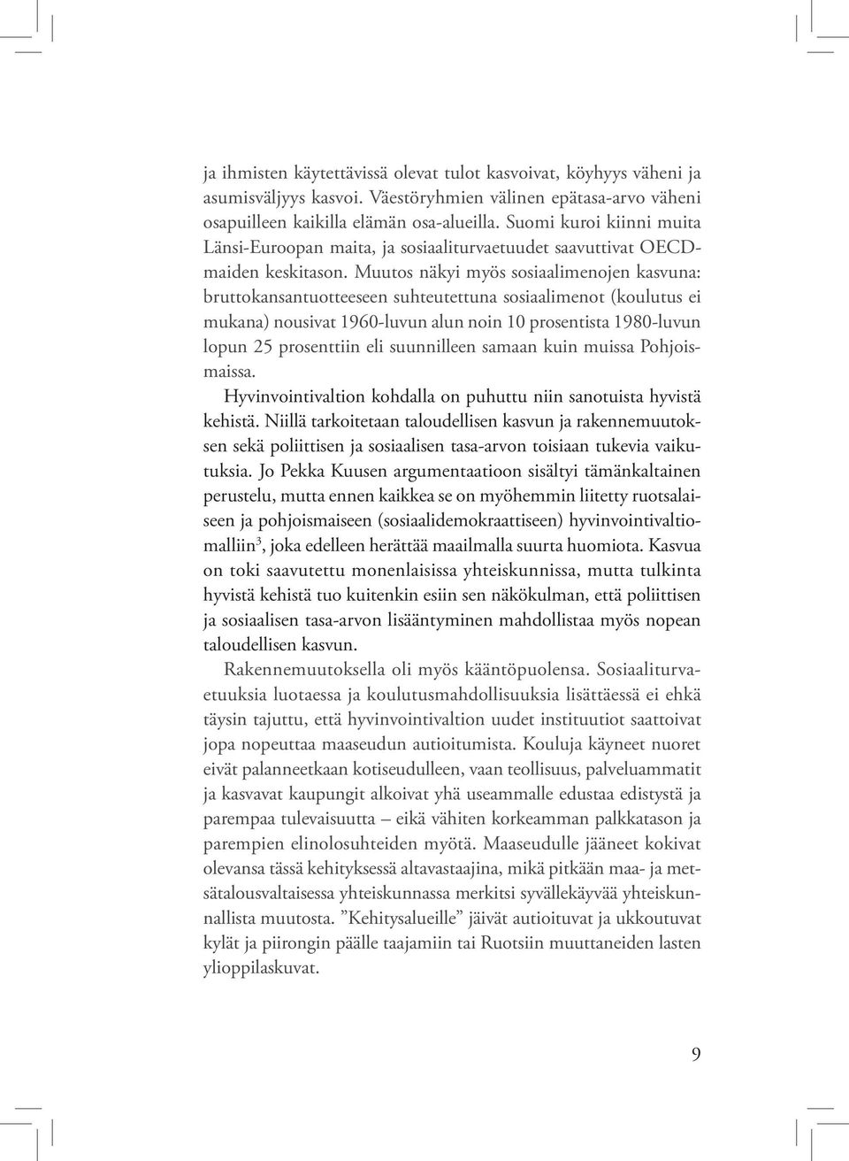 Muutos näkyi myös sosiaalimenojen kasvuna: bruttokansantuotteeseen suhteutettuna sosiaalimenot (koulutus ei mukana) nousivat 1960-luvun alun noin 10 prosentista 1980-luvun lopun 25 prosenttiin eli