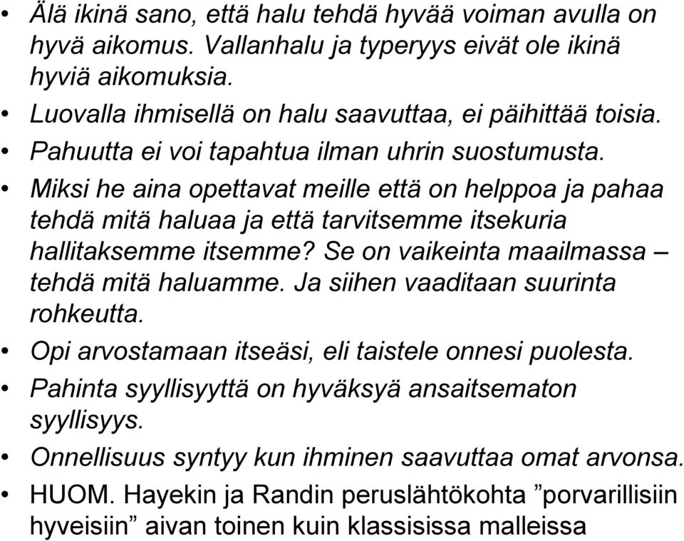 Miksi he aina opettavat meille että on helppoa ja pahaa tehdä mitä haluaa ja että tarvitsemme itsekuria hallitaksemme itsemme? Se on vaikeinta maailmassa tehdä mitä haluamme.