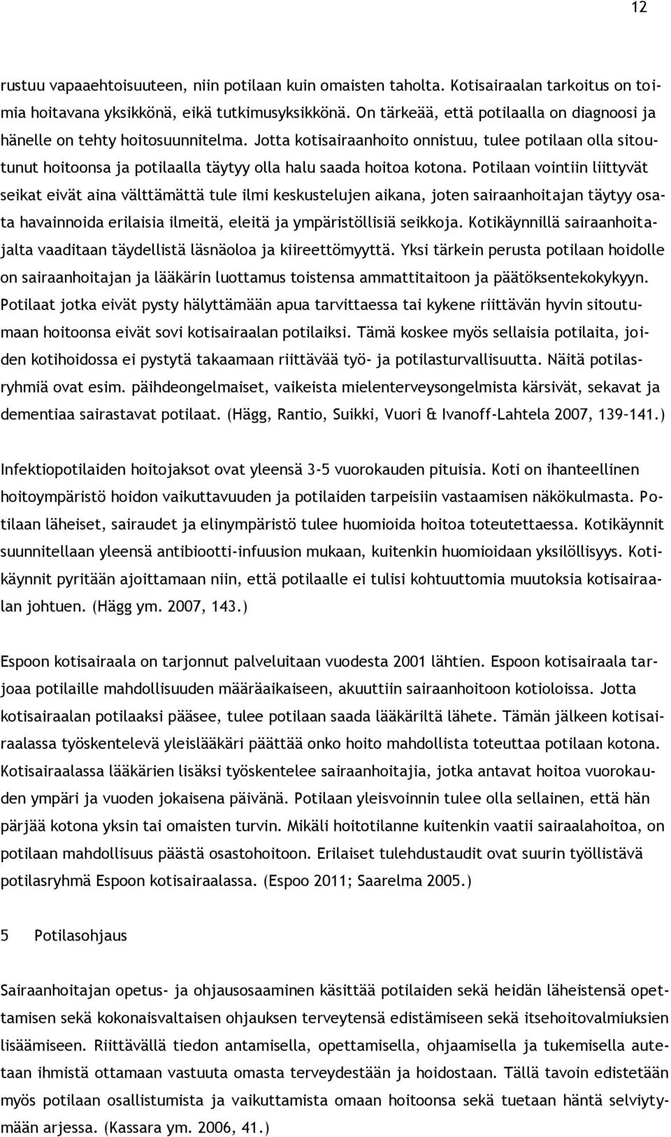 Jotta kotisairaanhoito onnistuu, tulee potilaan olla sitoutunut hoitoonsa ja potilaalla täytyy olla halu saada hoitoa kotona.