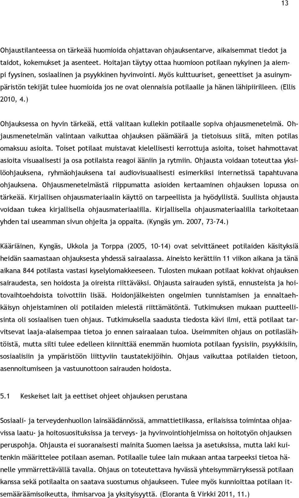 Myös kulttuuriset, geneettiset ja asuinympäristön tekijät tulee huomioida jos ne ovat olennaisia potilaalle ja hänen lähipiirilleen. (Ellis 2010, 4.