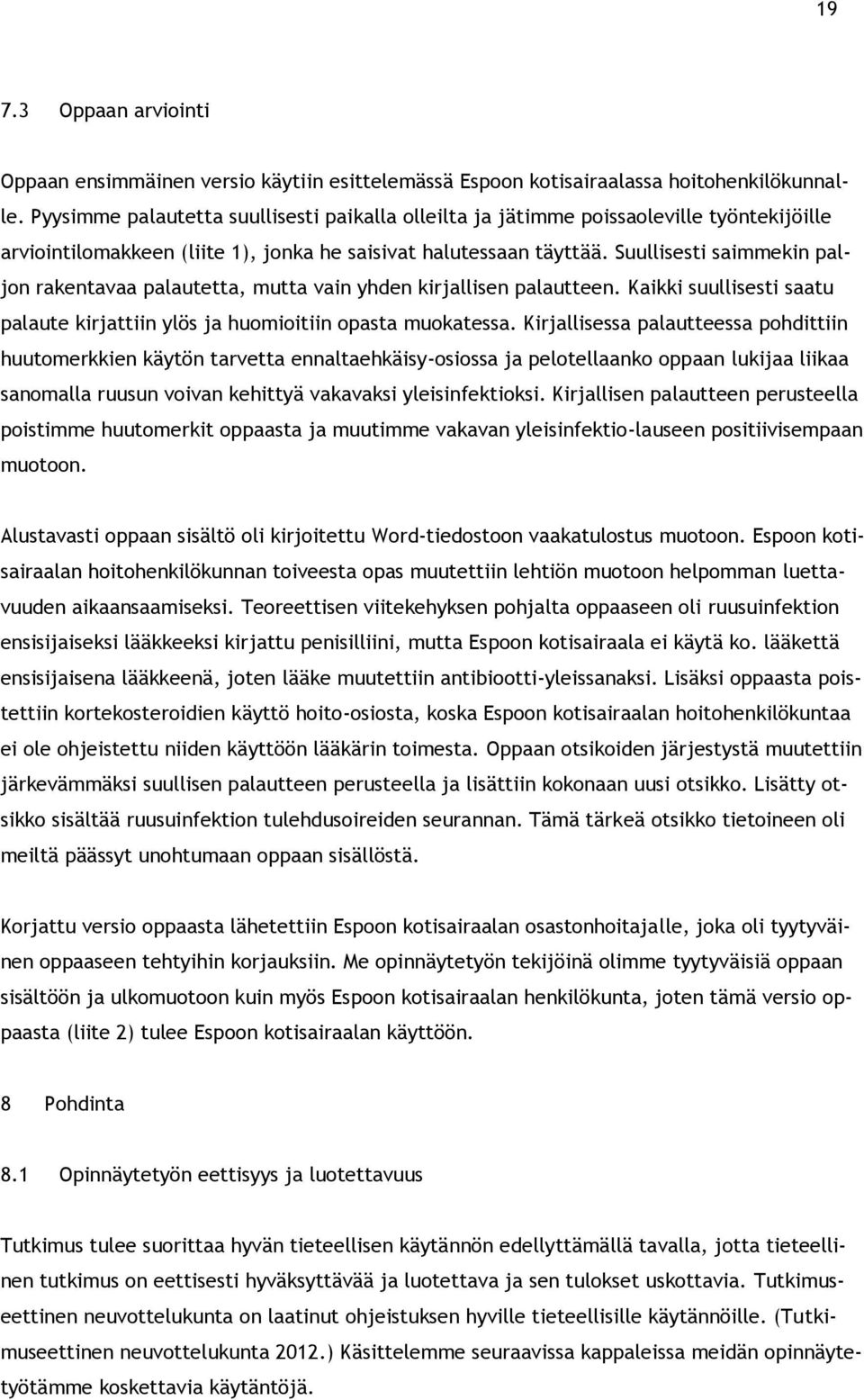 Suullisesti saimmekin paljon rakentavaa palautetta, mutta vain yhden kirjallisen palautteen. Kaikki suullisesti saatu palaute kirjattiin ylös ja huomioitiin opasta muokatessa.