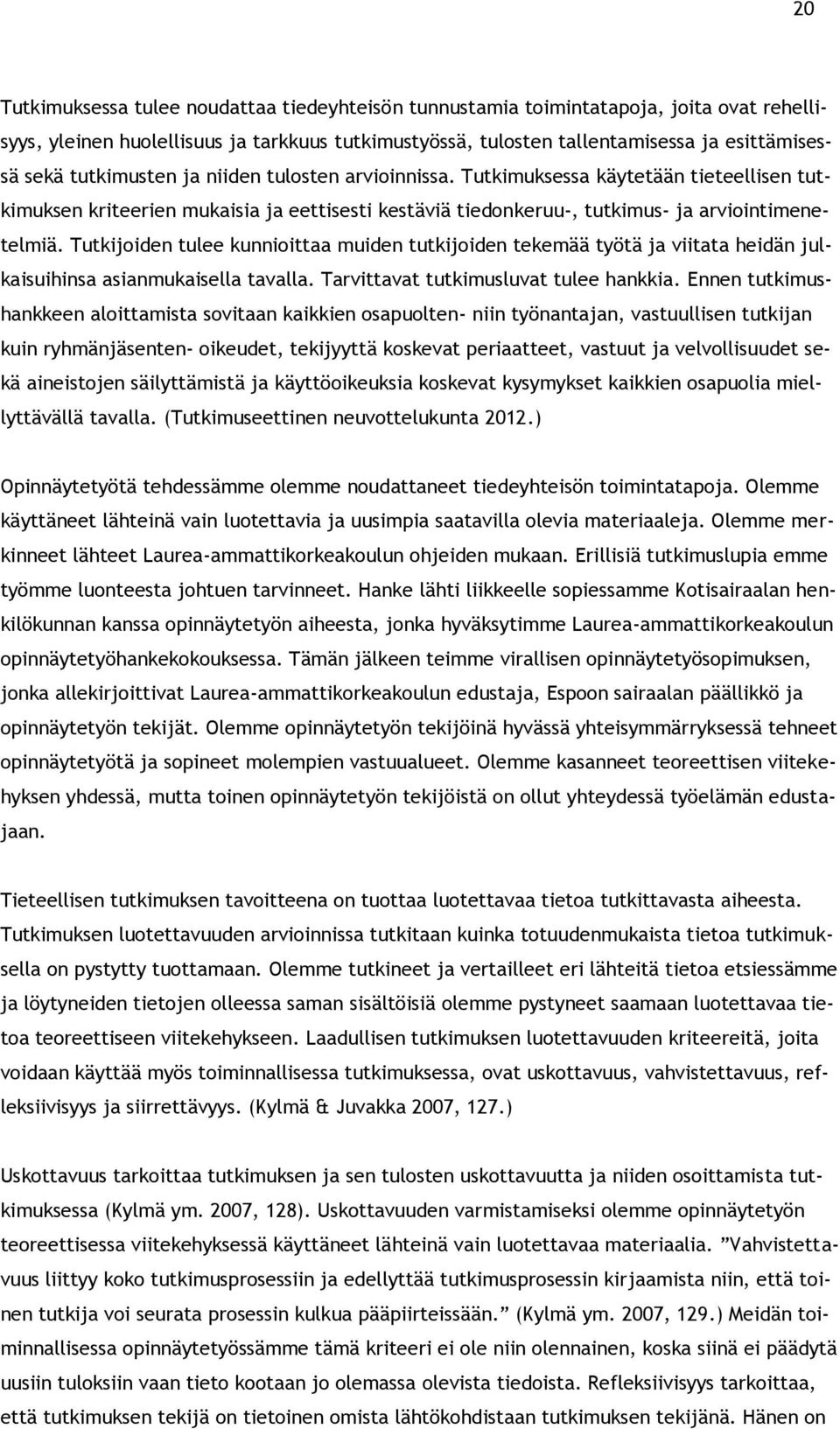 Tutkijoiden tulee kunnioittaa muiden tutkijoiden tekemää työtä ja viitata heidän julkaisuihinsa asianmukaisella tavalla. Tarvittavat tutkimusluvat tulee hankkia.