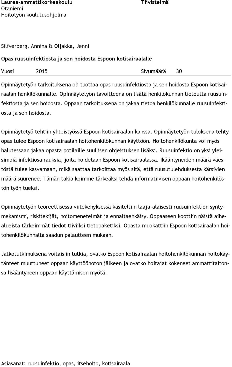 Opinnäytetyön tavoitteena on lisätä henkilökunnan tietoutta ruusuinfektiosta ja sen hoidosta. Oppaan tarkoituksena on jakaa tietoa henkilökunnalle ruusuinfektiosta ja sen hoidosta.