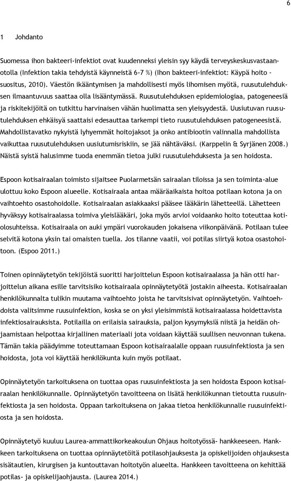 Ruusutulehduksen epidemiologiaa, patogeneesiä ja riskitekijöitä on tutkittu harvinaisen vähän huolimatta sen yleisyydestä.