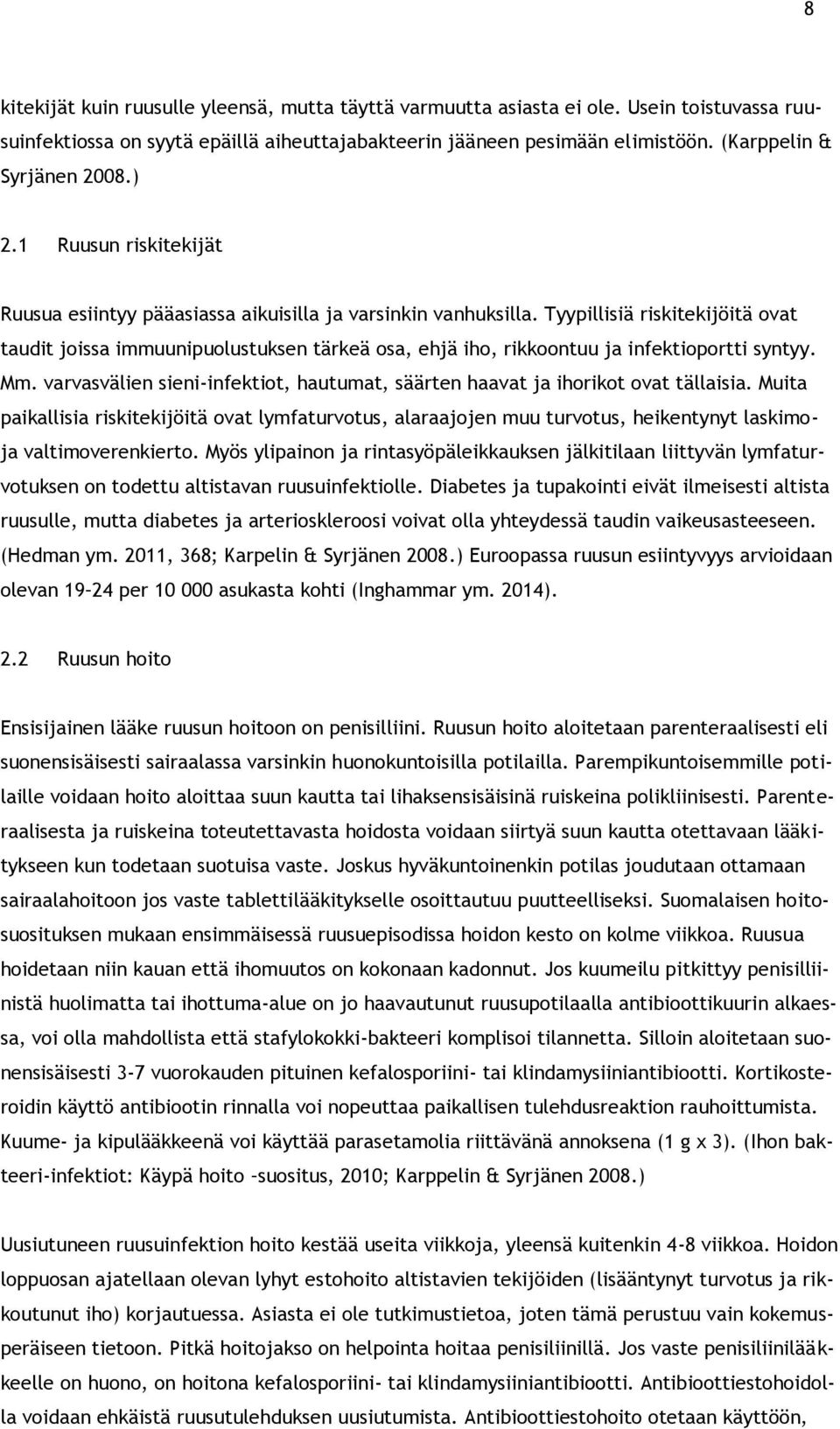 Tyypillisiä riskitekijöitä ovat taudit joissa immuunipuolustuksen tärkeä osa, ehjä iho, rikkoontuu ja infektioportti syntyy. Mm.