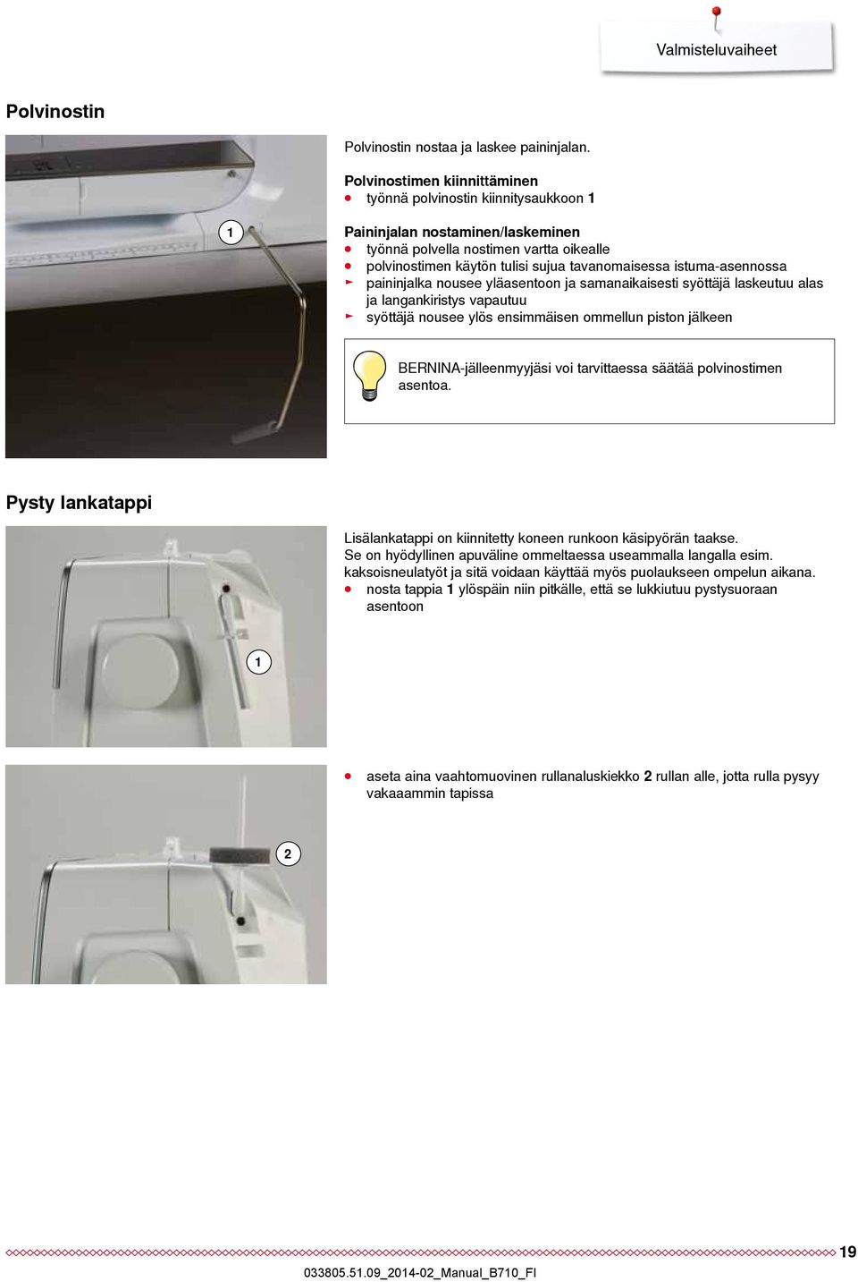 istuma-asennossa paininjalka nousee yläasentoon ja samanaikaisesti syöttäjä laskeutuu alas ja langankiristys vapautuu syöttäjä nousee ylös ensimmäisen ommellun piston jälkeen BERNINA-jälleenmyyjäsi