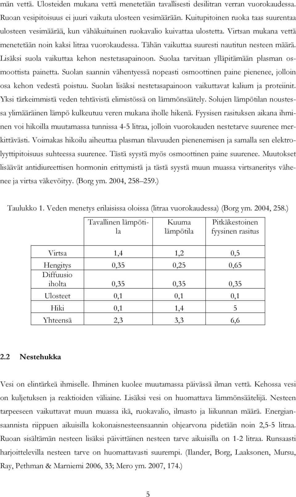 Tähän vaikuttaa suuresti nautitun nesteen määrä. Lisäksi suola vaikuttaa kehon nestetasapainoon. Suolaa tarvitaan ylläpitämään plasman osmoottista painetta.