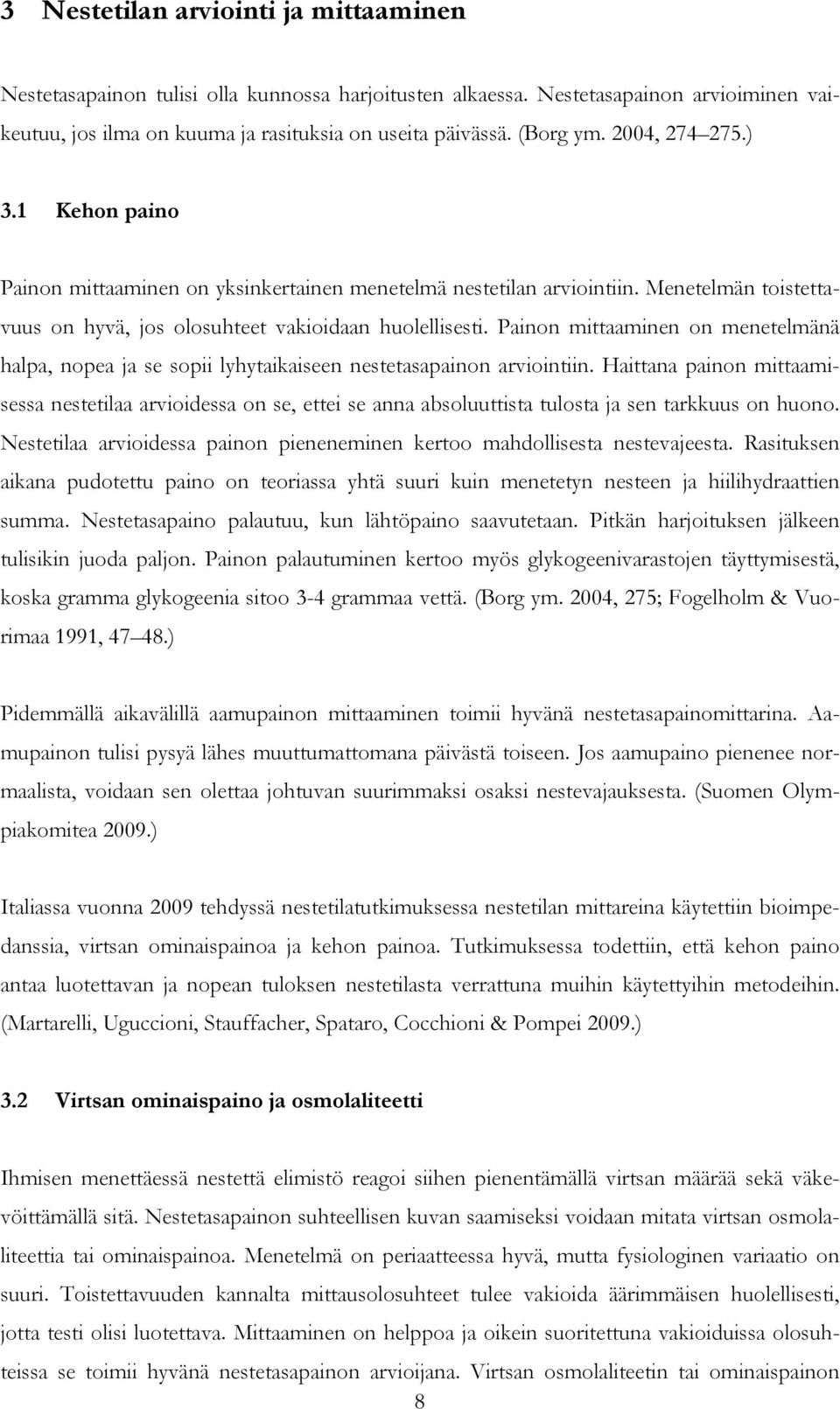 Painon mittaaminen on menetelmänä halpa, nopea ja se sopii lyhytaikaiseen nestetasapainon arviointiin.