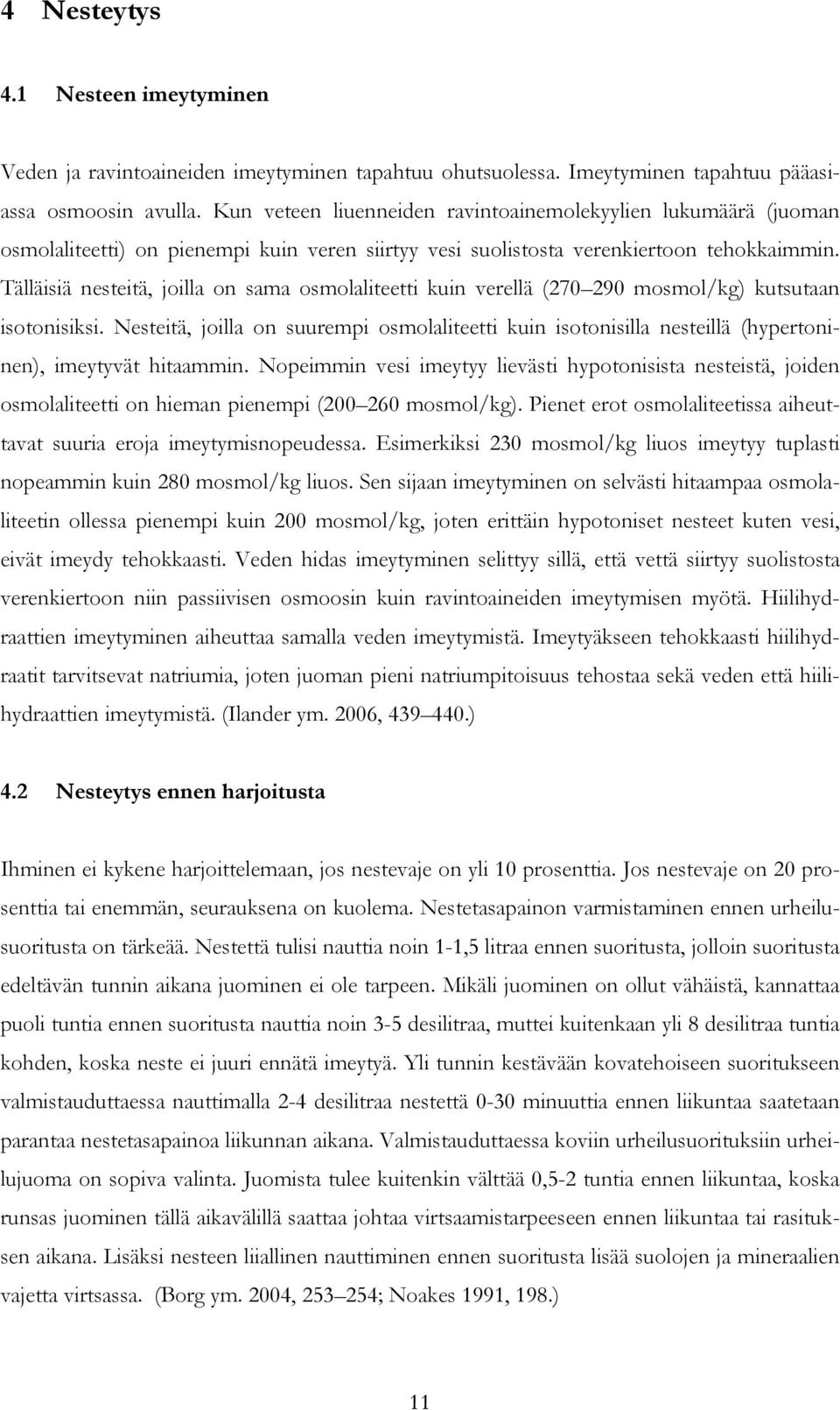 Tälläisiä nesteitä, joilla on sama osmolaliteetti kuin verellä (270 290 mosmol/kg) kutsutaan isotonisiksi.