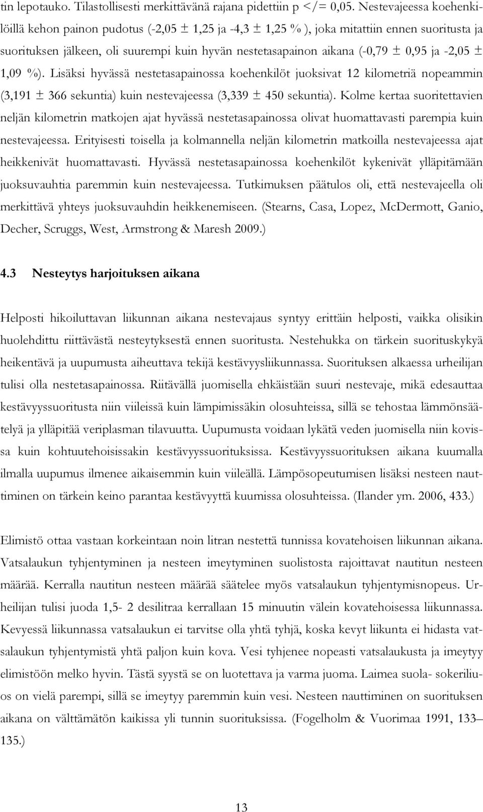 0,95 ja -2,05 ± 1,09 %). Lisäksi hyvässä nestetasapainossa koehenkilöt juoksivat 12 kilometriä nopeammin (3,191 ± 366 sekuntia) kuin nestevajeessa (3,339 ± 450 sekuntia).