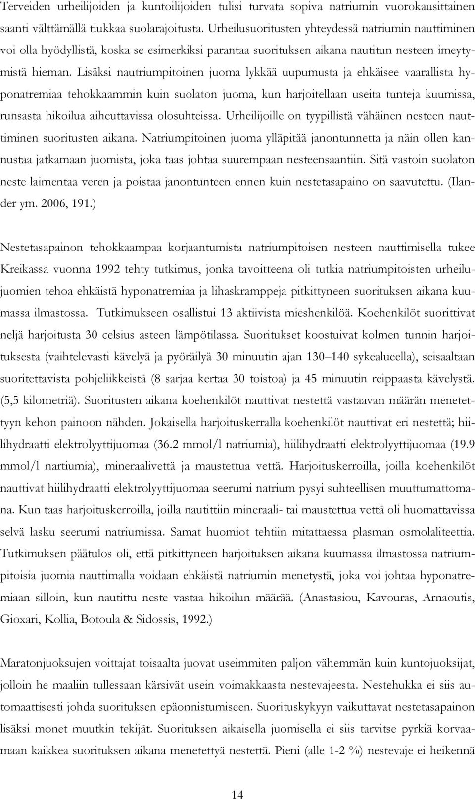 Lisäksi nautriumpitoinen juoma lykkää uupumusta ja ehkäisee vaarallista hyponatremiaa tehokkaammin kuin suolaton juoma, kun harjoitellaan useita tunteja kuumissa, runsasta hikoilua aiheuttavissa