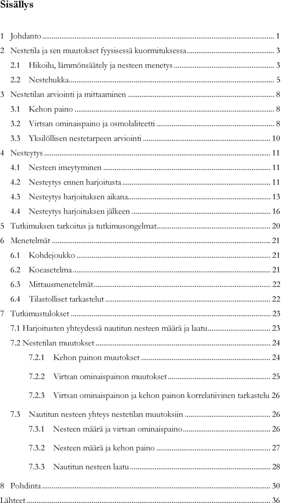 .. 13 4.4 Nesteytys harjoituksen jälkeen... 16 5 Tutkimuksen tarkoitus ja tutkimusongelmat... 20 6 Menetelmät... 21 6.1 Kohdejoukko... 21 6.2 Koeasetelma... 21 6.3 Mittausmenetelmät... 22 6.