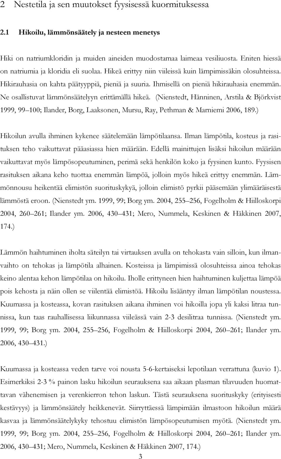 Ihmisellä on pieniä hikirauhasia enemmän. Ne osallistuvat lämmönsäätelyyn erittämällä hikeä.