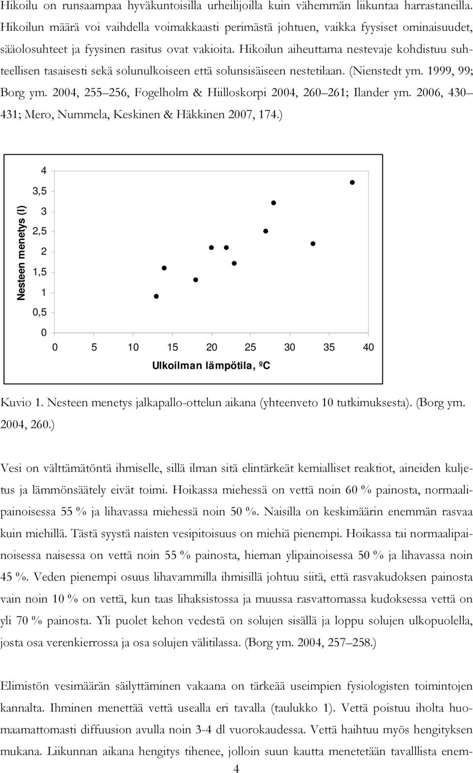 Hikoilun aiheuttama nestevaje kohdistuu suhteellisen tasaisesti sekä solunulkoiseen että solunsisäiseen nestetilaan. (Nienstedt ym. 1999, 99; Borg ym.