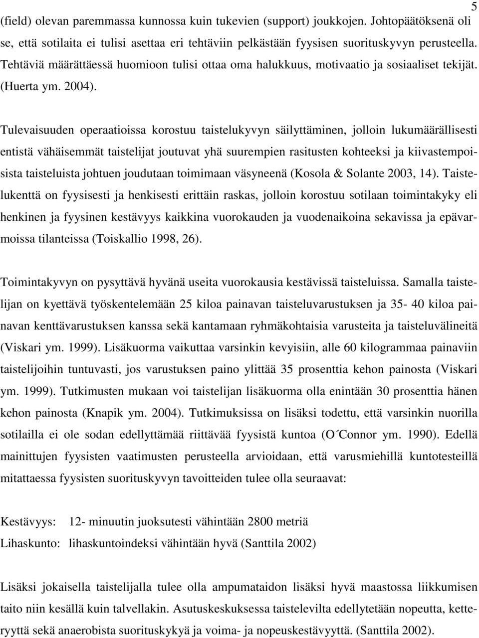 Tulevaisuuden operaatioissa korostuu taistelukyvyn säilyttäminen, jolloin lukumäärällisesti entistä vähäisemmät taistelijat joutuvat yhä suurempien rasitusten kohteeksi ja kiivastempoisista