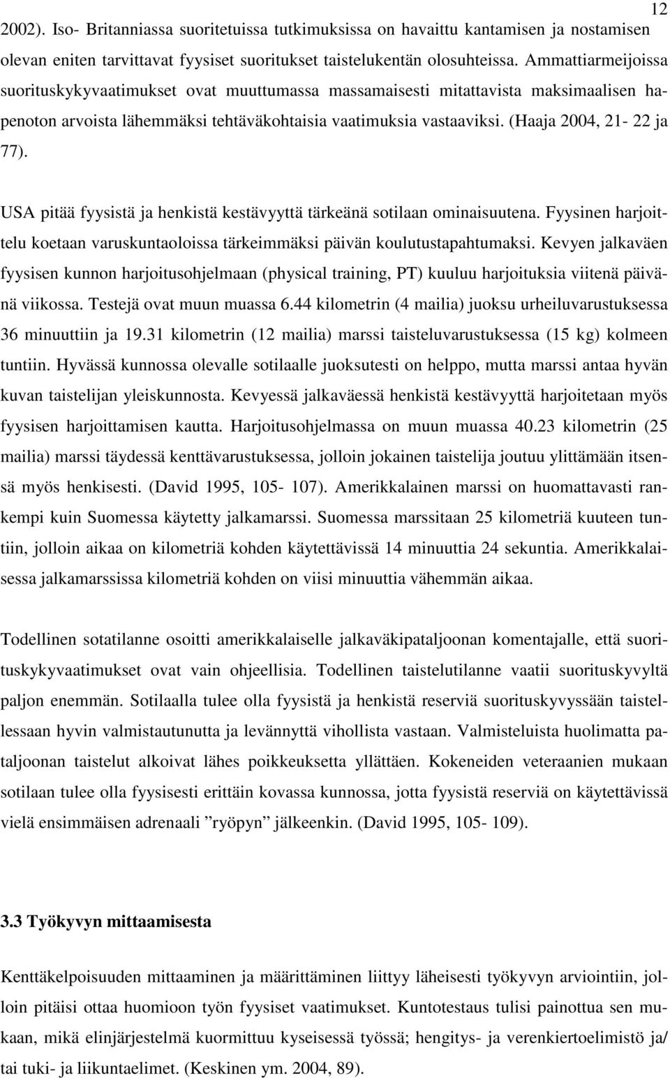 USA pitää fyysistä ja henkistä kestävyyttä tärkeänä sotilaan ominaisuutena. Fyysinen harjoittelu koetaan varuskuntaoloissa tärkeimmäksi päivän koulutustapahtumaksi.