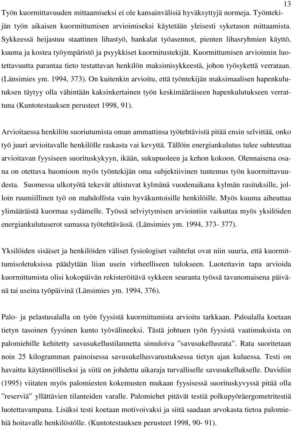 Kuormittumisen arvioinnin luotettavuutta parantaa tieto testattavan henkilön maksimisykkeestä, johon työsykettä verrataan. (Länsimies ym. 1994, 373).