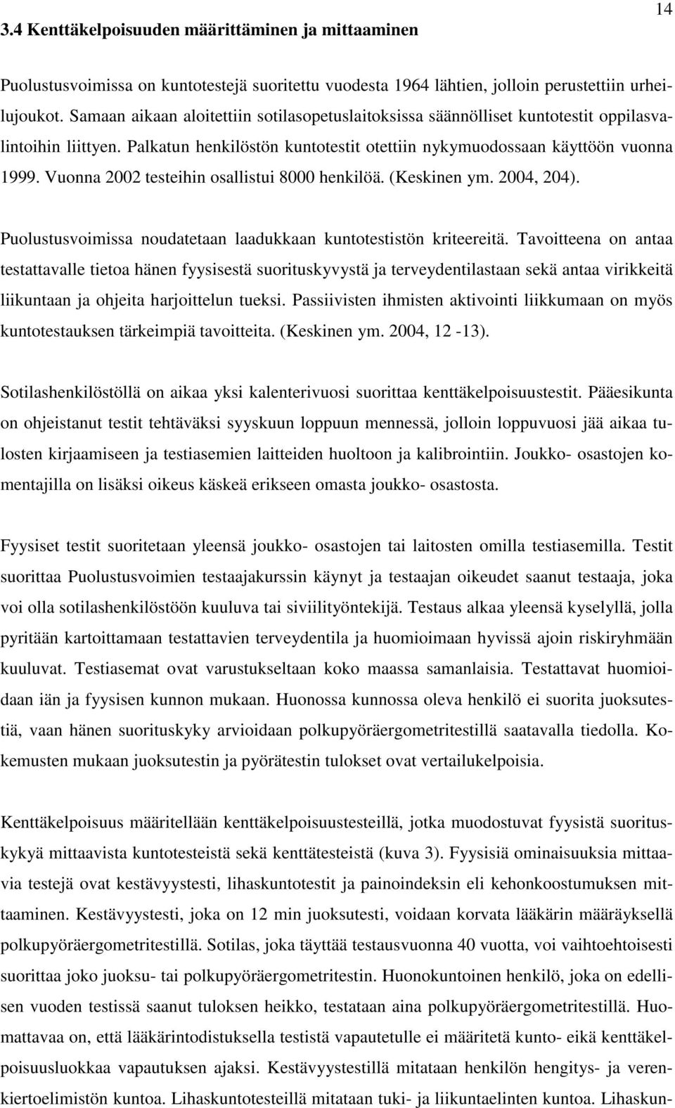 Vuonna 2002 testeihin osallistui 8000 henkilöä. (Keskinen ym. 2004, 204). Puolustusvoimissa noudatetaan laadukkaan kuntotestistön kriteereitä.